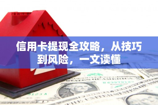 官渡信用卡提现全攻略，从技巧到风险，一文读懂