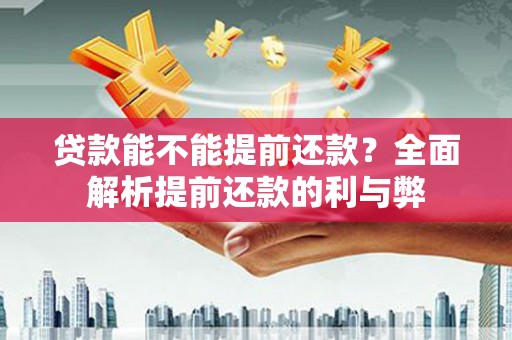 官渡贷款能不能提前还款？全面解析提前还款的利与弊