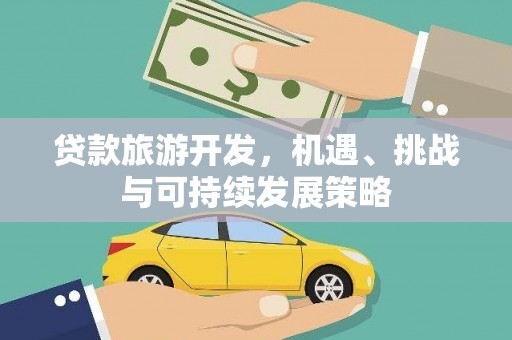 官渡贷款旅游开发，机遇、挑战与可持续发展策略