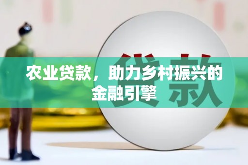 官渡农业贷款，助力乡村振兴的金融引擎
