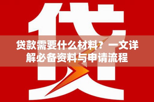 官渡贷款需要什么材料？一文详解必备资料与申请流程