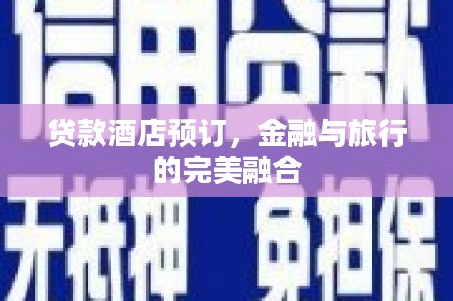 官渡贷款酒店预订，金融与旅行的完美融合