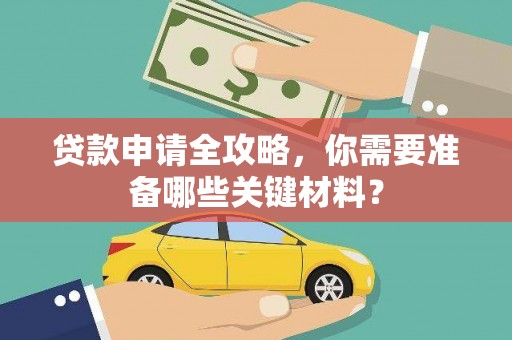 官渡贷款申请全攻略，你需要准备哪些关键材料？