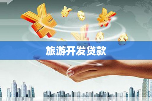 官渡旅游开发贷款