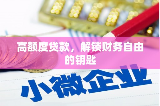 官渡高额度贷款，解锁财务自由的钥匙