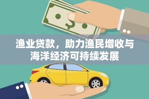 官渡渔业贷款，助力渔民增收与海洋经济可持续发展