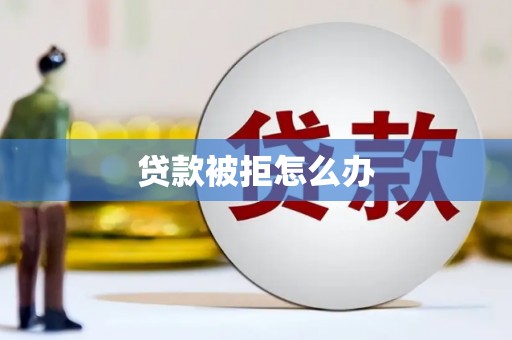 官渡贷款被拒怎么办