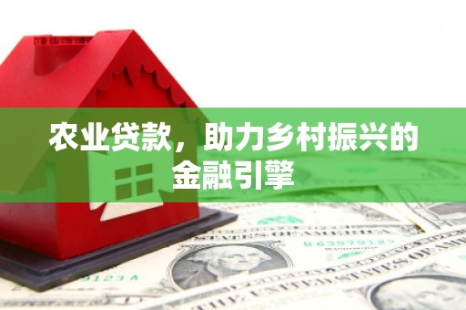 官渡农业贷款，助力乡村振兴的金融引擎