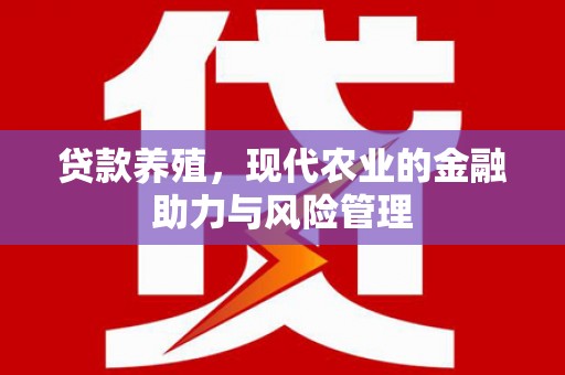 官渡贷款养殖，现代农业的金融助力与风险管理