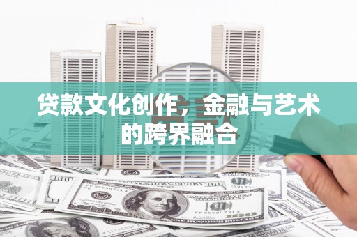官渡贷款文化创作，金融与艺术的跨界融合