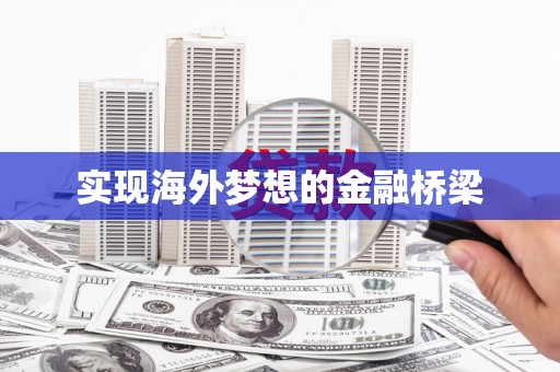 官渡实现海外梦想的金融桥梁