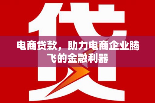 官渡电商贷款，助力电商企业腾飞的金融利器