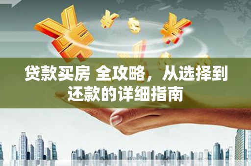 官渡贷款买房 全攻略，从选择到还款的详细指南