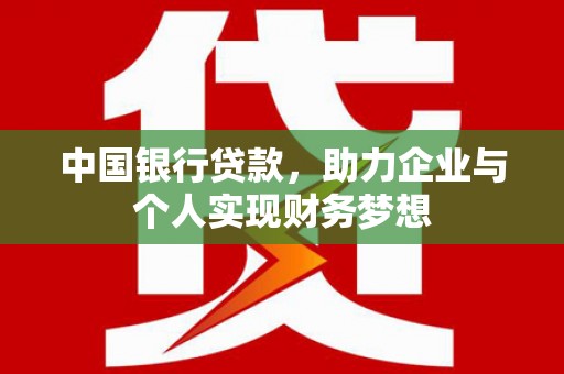 官渡中国银行贷款，助力企业与个人实现财务梦想