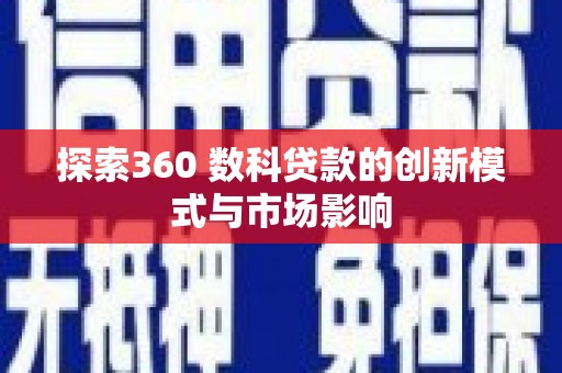 官渡探索360 数科贷款的创新模式与市场影响