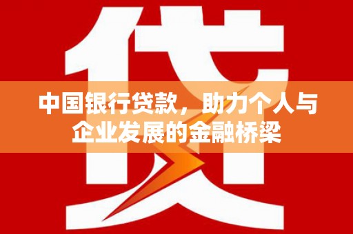 官渡中国银行贷款，助力个人与企业发展的金融桥梁