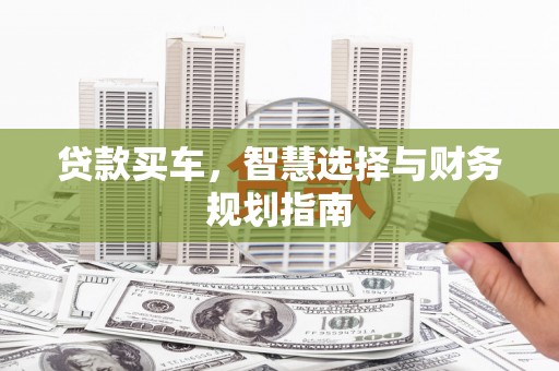 官渡贷款买车，智慧选择与财务规划指南
