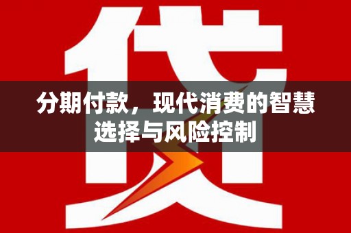 官渡分期付款，现代消费的智慧选择与风险控制