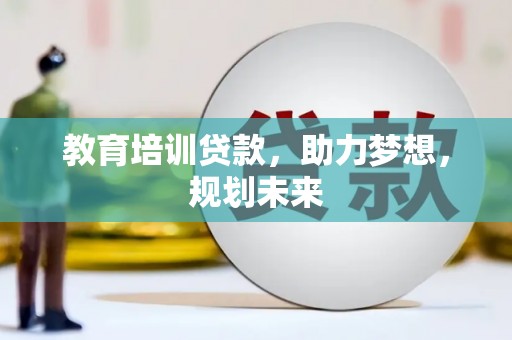 官渡教育培训贷款，助力梦想，规划未来