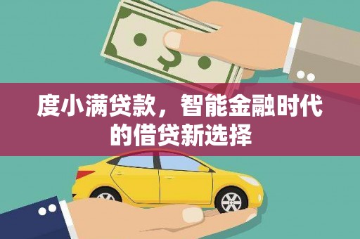 官渡度小满贷款，智能金融时代的借贷新选择