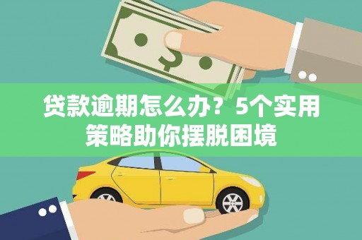官渡贷款逾期怎么办？5个实用策略助你摆脱困境