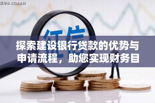 官渡探索建设银行贷款的优势与申请流程，助您实现财务目标