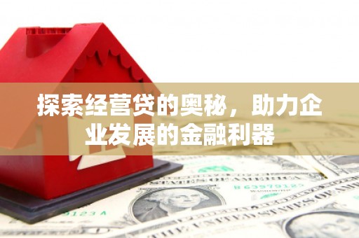 官渡探索经营贷的奥秘，助力企业发展的金融利器