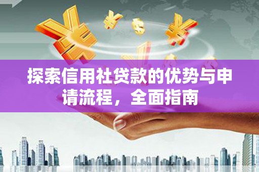 官渡探索信用社贷款的优势与申请流程，全面指南