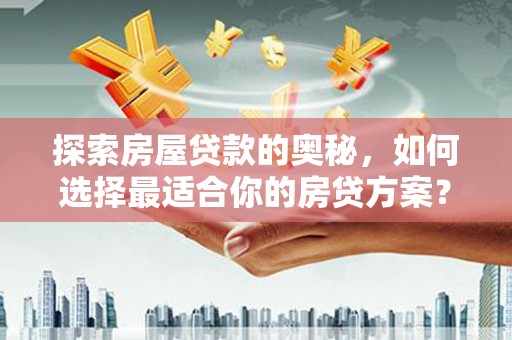 官渡探索房屋贷款的奥秘，如何选择最适合你的房贷方案？