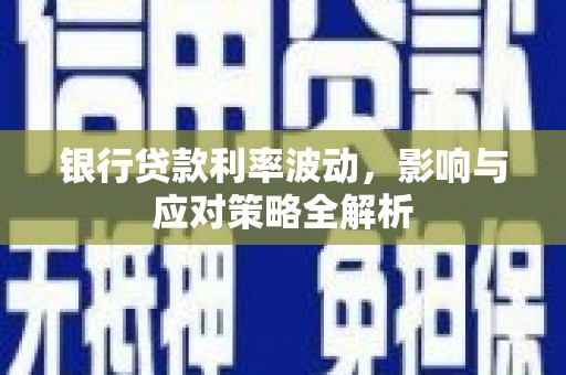 官渡银行贷款利率波动，影响与应对策略全解析