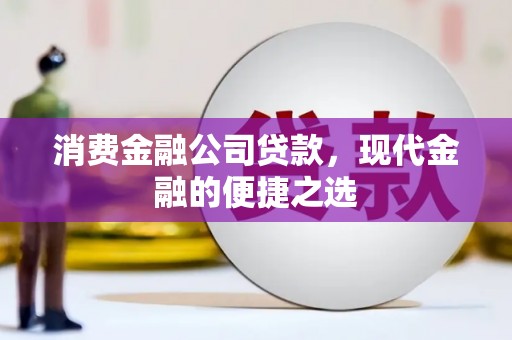 官渡消费金融公司贷款，现代金融的便捷之选
