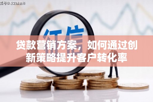 官渡贷款营销方案，如何通过创新策略提升客户转化率