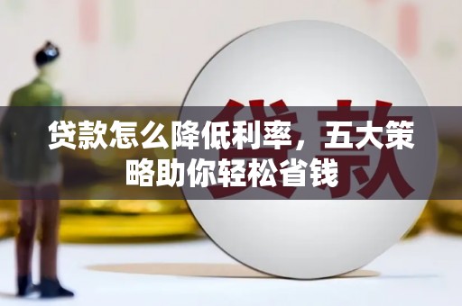 官渡贷款怎么降低利率，五大策略助你轻松省钱