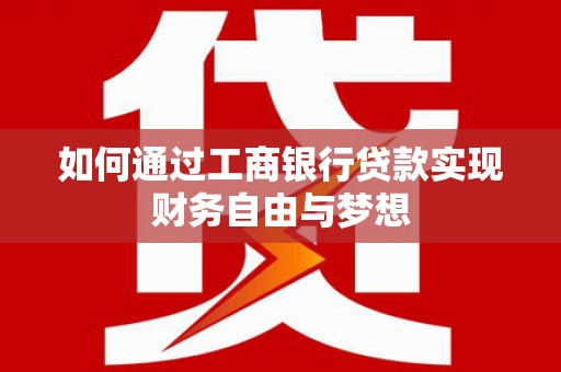 官渡如何通过工商银行贷款实现财务自由与梦想
