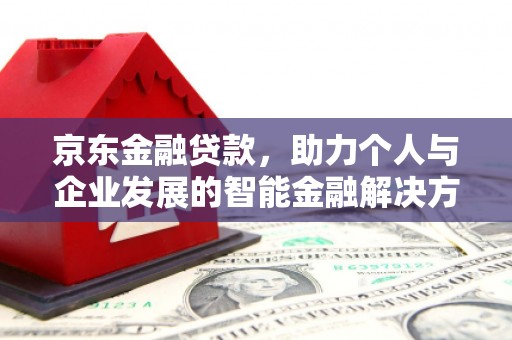 官渡京东金融贷款，助力个人与企业发展的智能金融解决方案