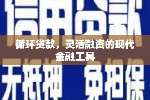 官渡循环贷款，灵活融资的现代金融工具