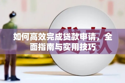 官渡如何高效完成贷款申请，全面指南与实用技巧
