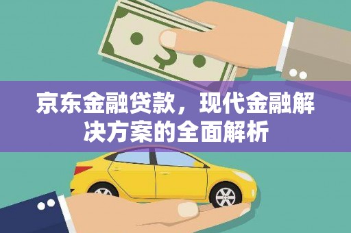 官渡京东金融贷款，现代金融解决方案的全面解析