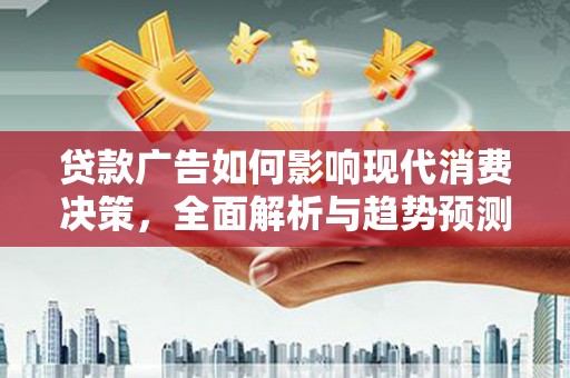 官渡贷款广告如何影响现代消费决策，全面解析与趋势预测
