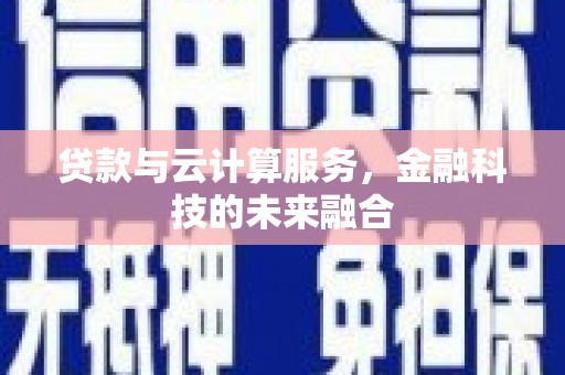 官渡贷款与云计算服务，金融科技的未来融合
