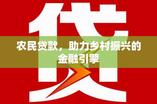 官渡农民贷款，助力乡村振兴的金融引擎