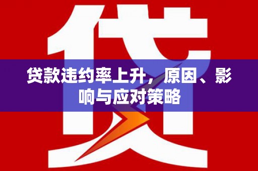 官渡贷款违约率上升，原因、影响与应对策略