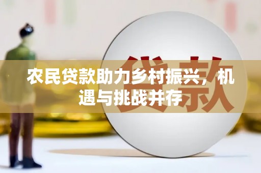官渡农民贷款助力乡村振兴，机遇与挑战并存
