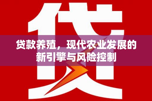 官渡贷款养殖，现代农业发展的新引擎与风险控制