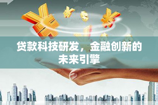 官渡贷款科技研发，金融创新的未来引擎