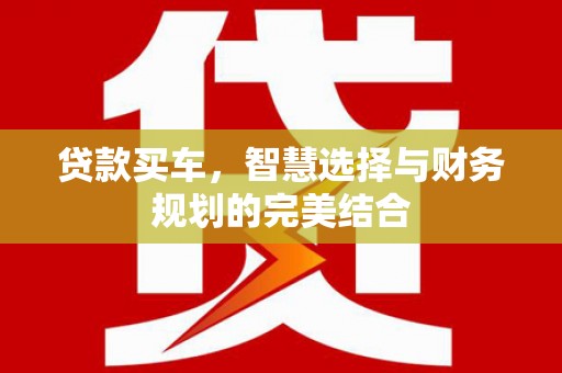 官渡贷款买车，智慧选择与财务规划的完美结合