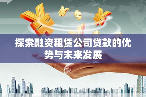 官渡探索融资租赁公司贷款的优势与未来发展