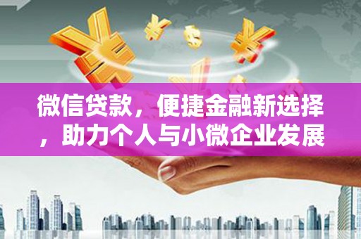 官渡微信贷款，便捷金融新选择，助力个人与小微企业发展