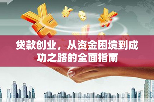 官渡贷款创业，从资金困境到成功之路的全面指南
