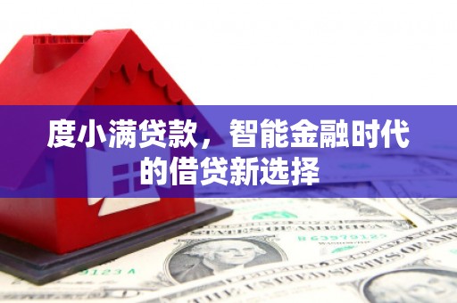 官渡度小满贷款，智能金融时代的借贷新选择